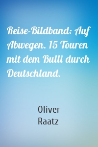 Reise-Bildband: Auf Abwegen. 15 Touren mit dem Bulli durch Deutschland.