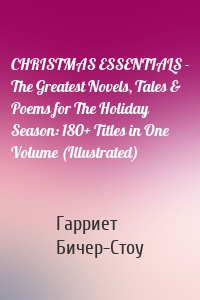 CHRISTMAS ESSENTIALS - The Greatest Novels, Tales & Poems for The Holiday Season: 180+ Titles in One Volume (Illustrated)