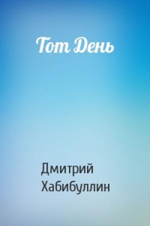 Обложка книги «Тот День» — Дмитрий Хабибуллин