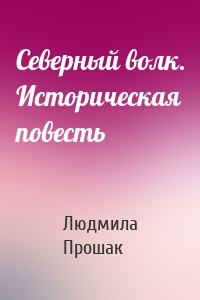 Северный волк. Историческая повесть