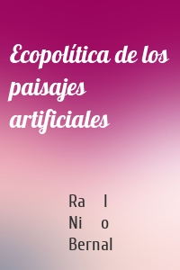 Ecopolítica de los paisajes artificiales
