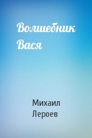 Обложка книги «Волшебник Вася» — Михаил Лероев