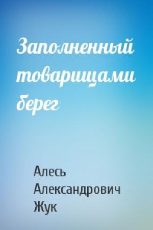 Обложка книги «Заполненный товарищами берег» — Алесь Жук