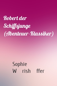 Robert der Schiffsjunge (Abenteuer-Klassiker)