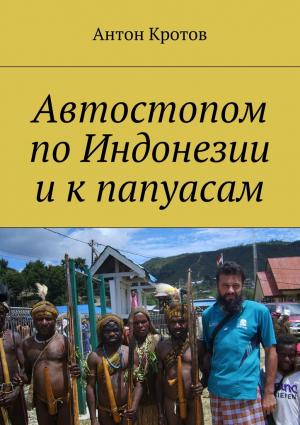 Обложка книги «Автостопом по Индонезии и к папуасам» — Антон Кротов