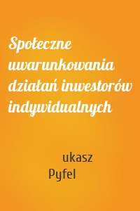 Społeczne uwarunkowania działań inwestorów indywidualnych