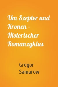 Um Szepter und Kronen - Historischer Romanzyklus