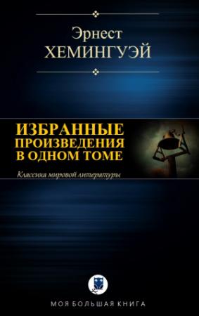 Обложка книги «ИЗБРАННЫЕ ПРОИЗВЕДЕНИЯ В ОДНОМ ТОМЕ» — Эрнест Хемингуэй