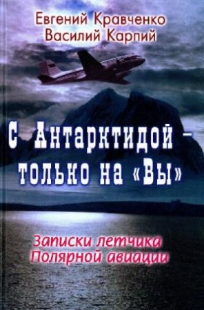 Обложка книги «С Антарктидой — только на "Вы": Записки летчика Полярной авиации» — Василий Карпий, Евгений Кравченко