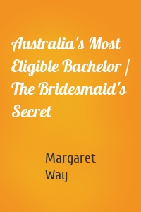 Australia's Most Eligible Bachelor / The Bridesmaid's Secret