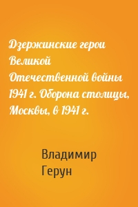 Дзержинские герои Великой Отечественной войны 1941 г. Оборона столицы, Москвы, в 1941 г.
