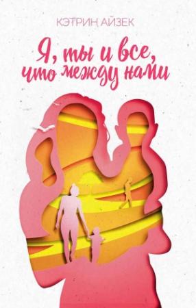 Обложка книги «Я, ты и все, что между нами» — Кэтрин Айзек