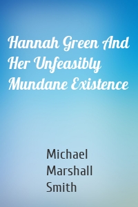 Hannah Green And Her Unfeasibly Mundane Existence