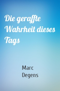 Die geraffte Wahrheit dieses Tags