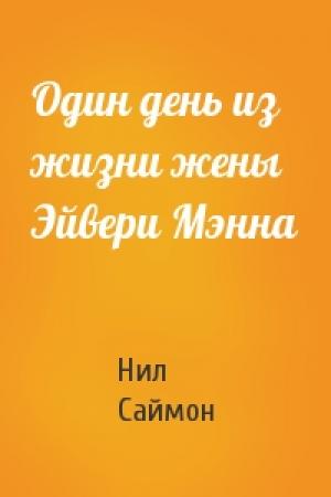 Обложка книги «Один день из жизни жены Эйвери Мэнна» — Нил Саймон