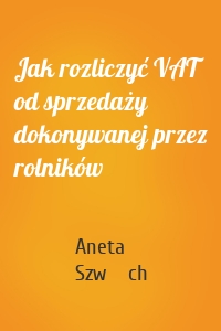 Jak rozliczyć VAT od sprzedaży dokonywanej przez rolników