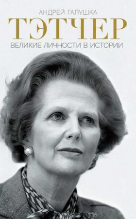 Обложка книги «Тэтчер. Великие личности в истории» — Андрей Галушка