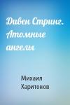 Михаил Харитонов - Дивен Стринг. Атомные ангелы