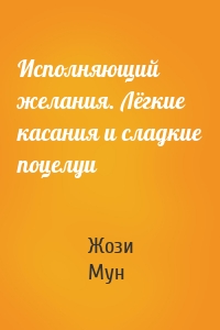 Исполняющий желания. Лёгкие касания и сладкие поцелуи