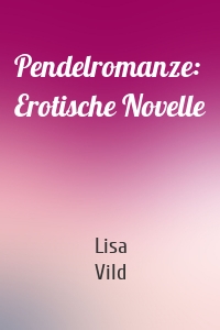 Pendelromanze: Erotische Novelle