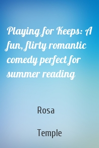 Playing for Keeps: A fun, flirty romantic comedy perfect for summer reading