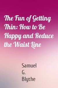 The Fun of Getting Thin: How to Be Happy and Reduce the Waist Line