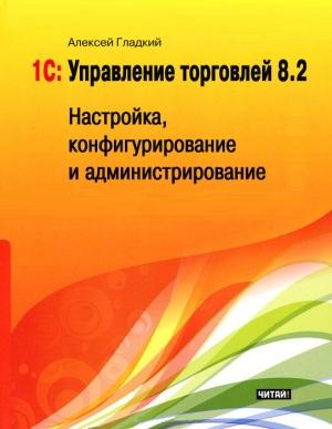 Обложка книги «1С: Управление торговлей 8.2» — Алексей Гладкий