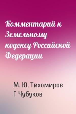 Обложка книги «Комментарий к Земельному кодексу Российской Федерации» — М. Ю. Тихомиров, Г Чубуков