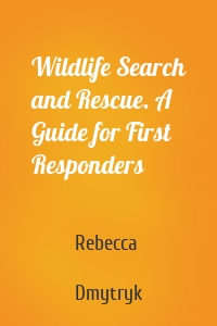 Wildlife Search and Rescue. A Guide for First Responders