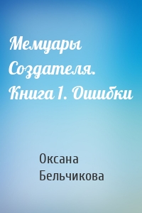 Мемуары Создателя. Книга 1. Ошибки