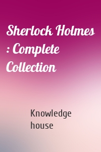 Sherlock Holmes : Complete Collection