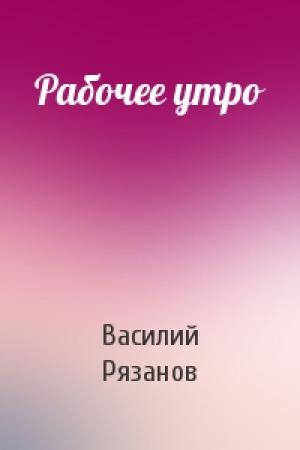 Обложка книги «Рабочее утро» — Василий Рязанов