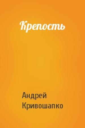 Обложка книги «Крепость» — Андрей Кривошапко