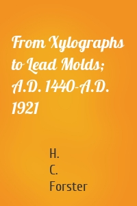 From Xylographs to Lead Molds; A.D. 1440-A.D. 1921