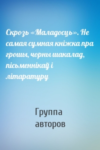 Скрозь «Маладосць». Не самая сумная кніжка пра грошы, чорны шакалад, пісьменнікаў і літаратуру