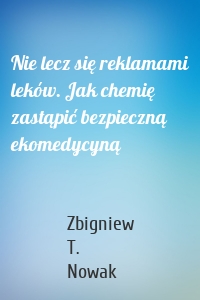 Nie lecz się reklamami leków. Jak chemię zastąpić bezpieczną ekomedycyną