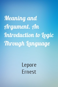 Meaning and Argument. An Introduction to Logic Through Language