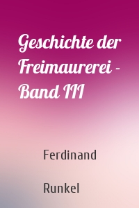 Geschichte der Freimaurerei - Band III