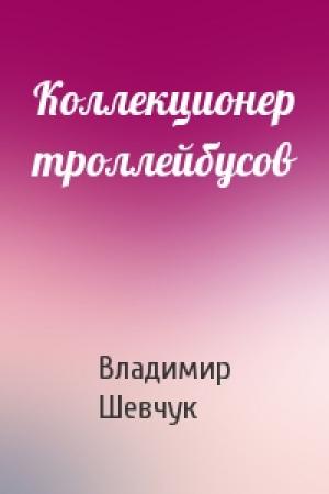 Обложка книги «Коллекционер троллейбусов» — Владимир Шевчук