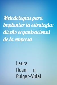 Metodologías para implantar la estrategia: diseño organizacional de la empresa