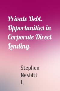 Private Debt. Opportunities in Corporate Direct Lending