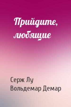 Обложка книги «Прийдите, любящие» — Серж Лу, Вольдемар Демар