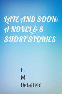 LATE AND SOON: A NOVEL & 8 SHORT STORIES