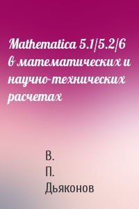 Mathematica 5.1/5.2/6 в математических и научно-технических расчетах
