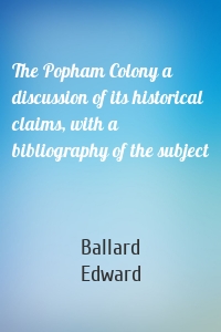 The Popham Colony a discussion of its historical claims, with a bibliography of the subject