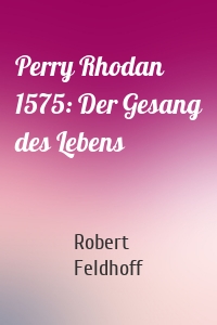 Perry Rhodan 1575: Der Gesang des Lebens