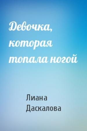 Обложка книги «Девочка, которая топала ногой» — Лиана Даскалова