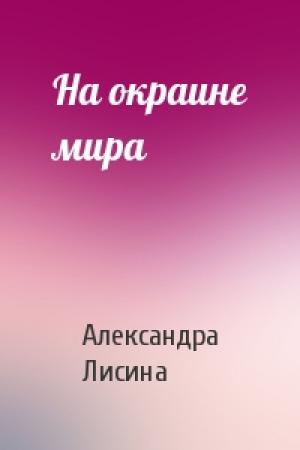 Обложка книги «На окраине мира» — Александра Лисина