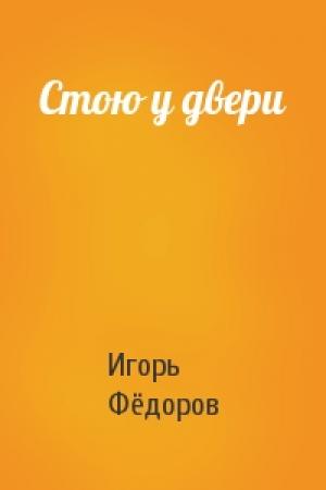 Обложка книги «Стою у двери» — Игорь Фёдоров