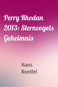 Perry Rhodan 2013: Sternvogels Geheimnis